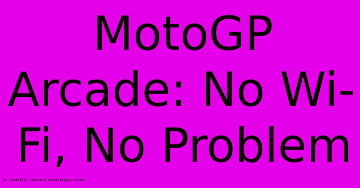 MotoGP Arcade: No Wi-Fi, No Problem