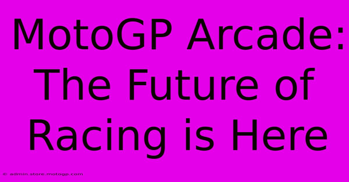 MotoGP Arcade: The Future Of Racing Is Here