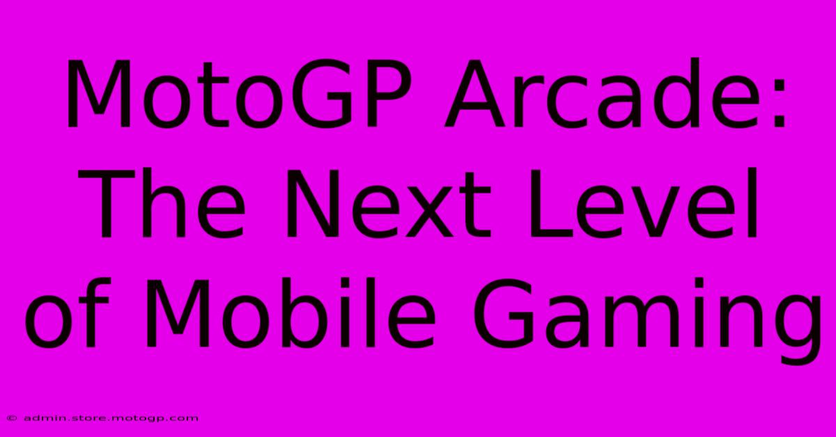 MotoGP Arcade: The Next Level Of Mobile Gaming