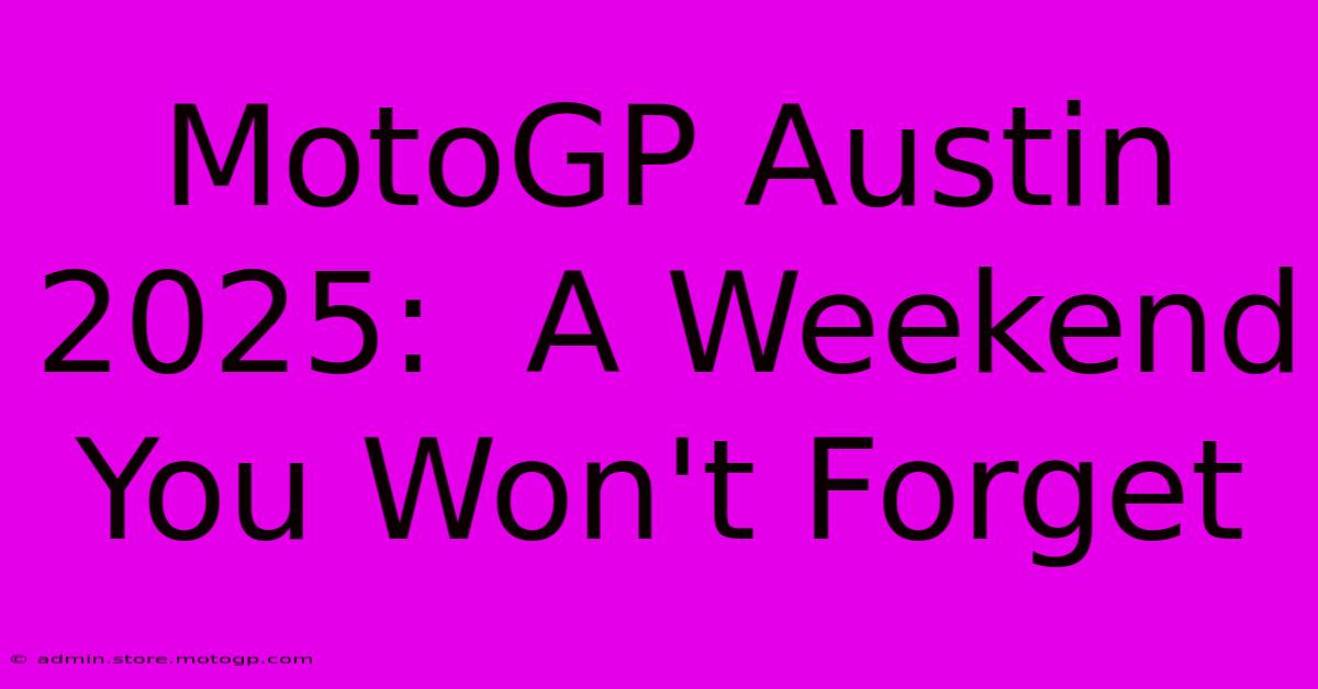 MotoGP Austin 2025:  A Weekend You Won't Forget