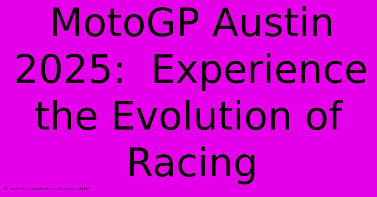 MotoGP Austin 2025:  Experience The Evolution Of Racing