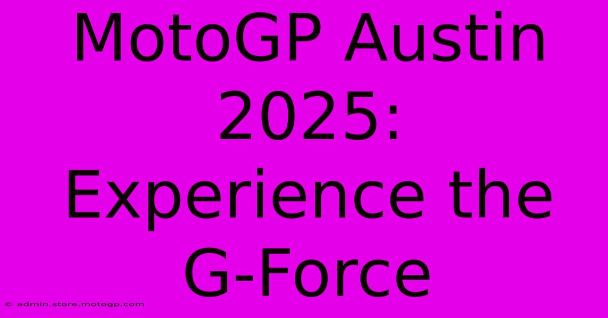 MotoGP Austin 2025:  Experience The G-Force