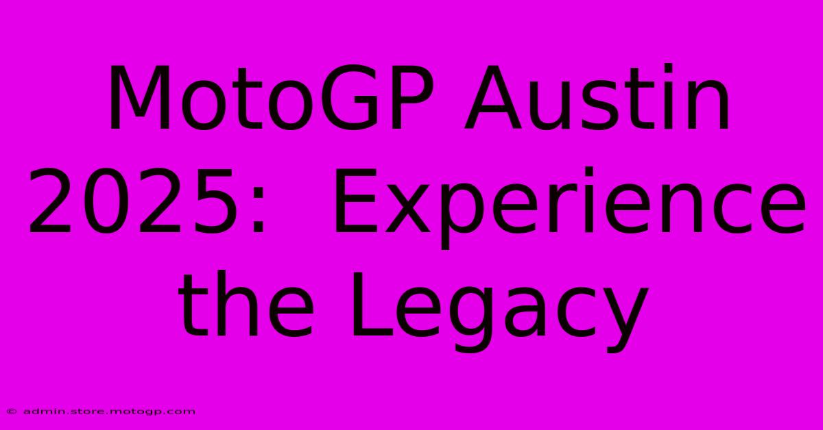 MotoGP Austin 2025:  Experience The Legacy