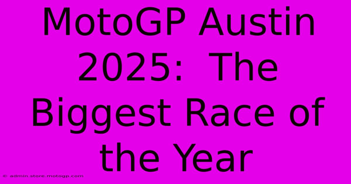 MotoGP Austin 2025:  The Biggest Race Of The Year