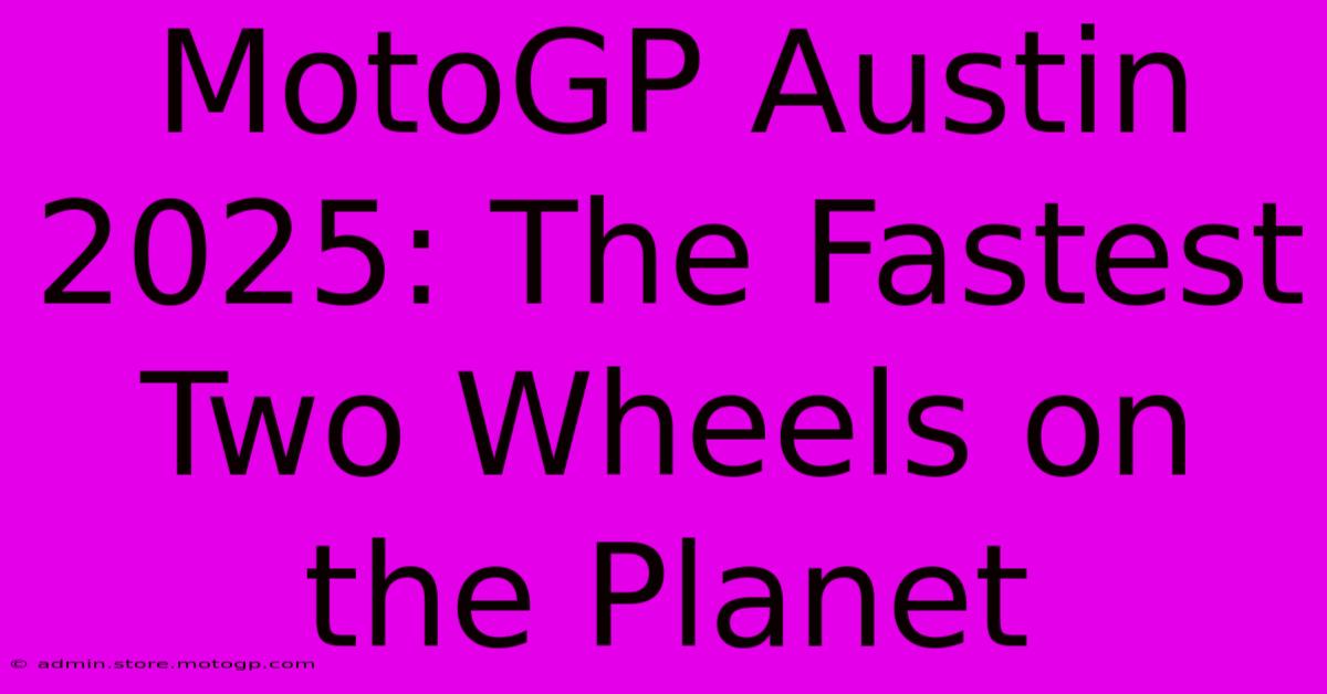 MotoGP Austin 2025: The Fastest Two Wheels On The Planet