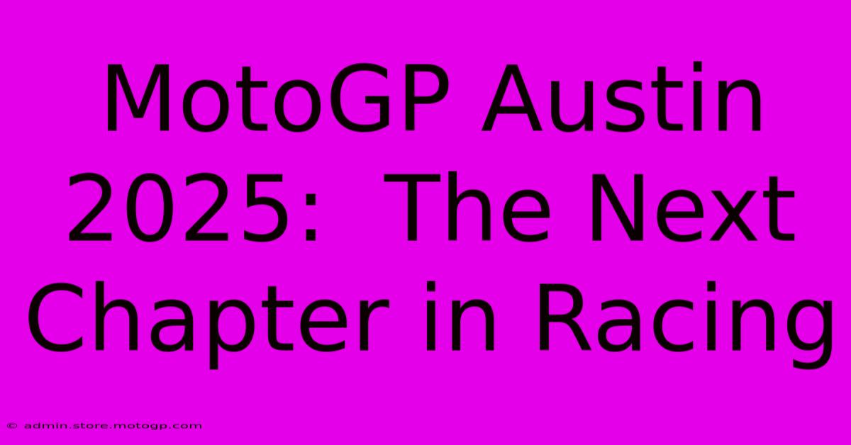 MotoGP Austin 2025:  The Next Chapter In Racing