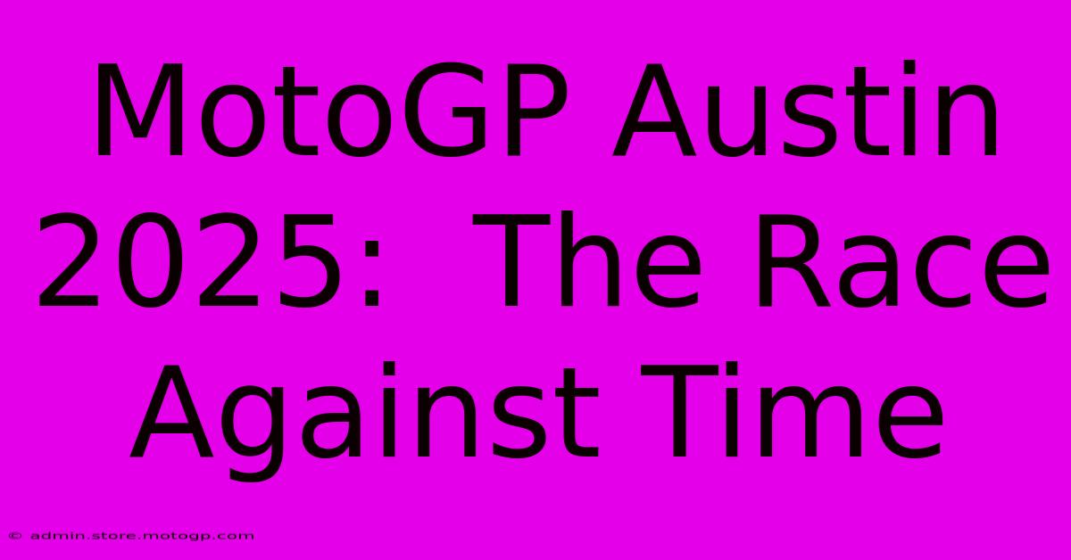 MotoGP Austin 2025:  The Race Against Time