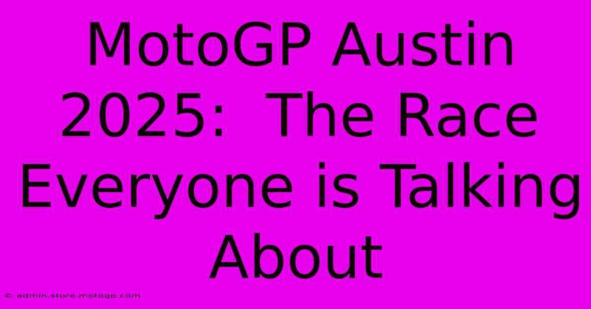 MotoGP Austin 2025:  The Race Everyone Is Talking About