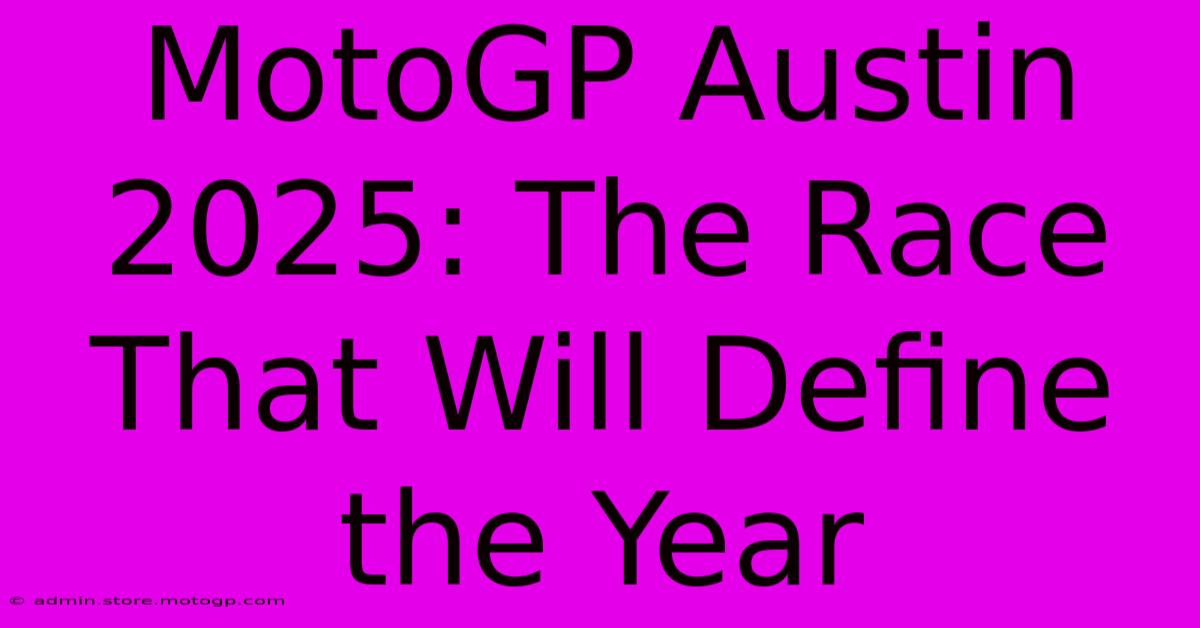 MotoGP Austin 2025: The Race That Will Define The Year