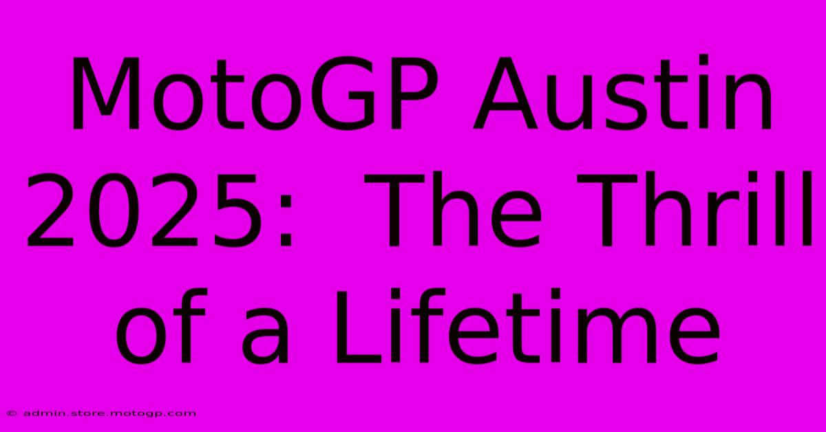 MotoGP Austin 2025:  The Thrill Of A Lifetime