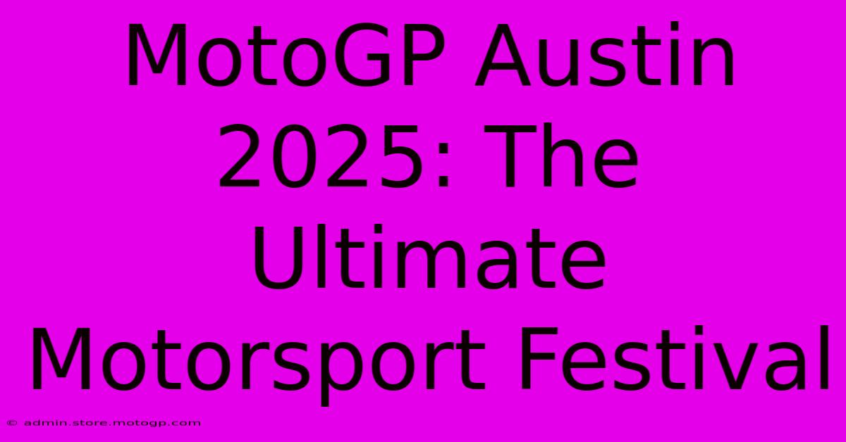 MotoGP Austin 2025: The Ultimate Motorsport Festival