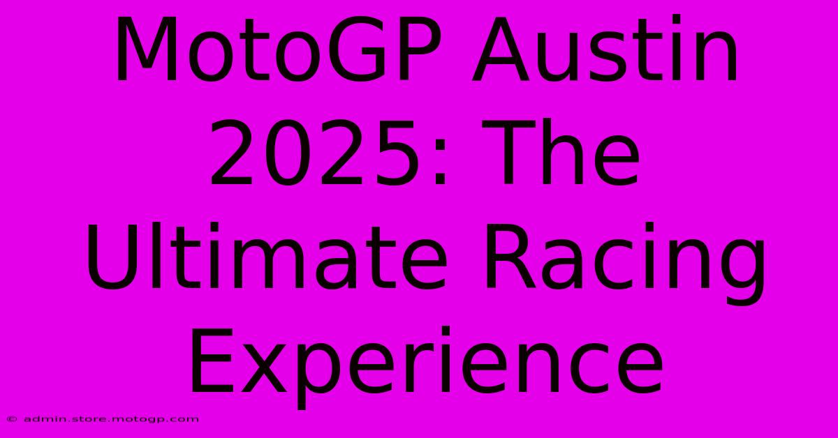 MotoGP Austin 2025: The Ultimate Racing Experience