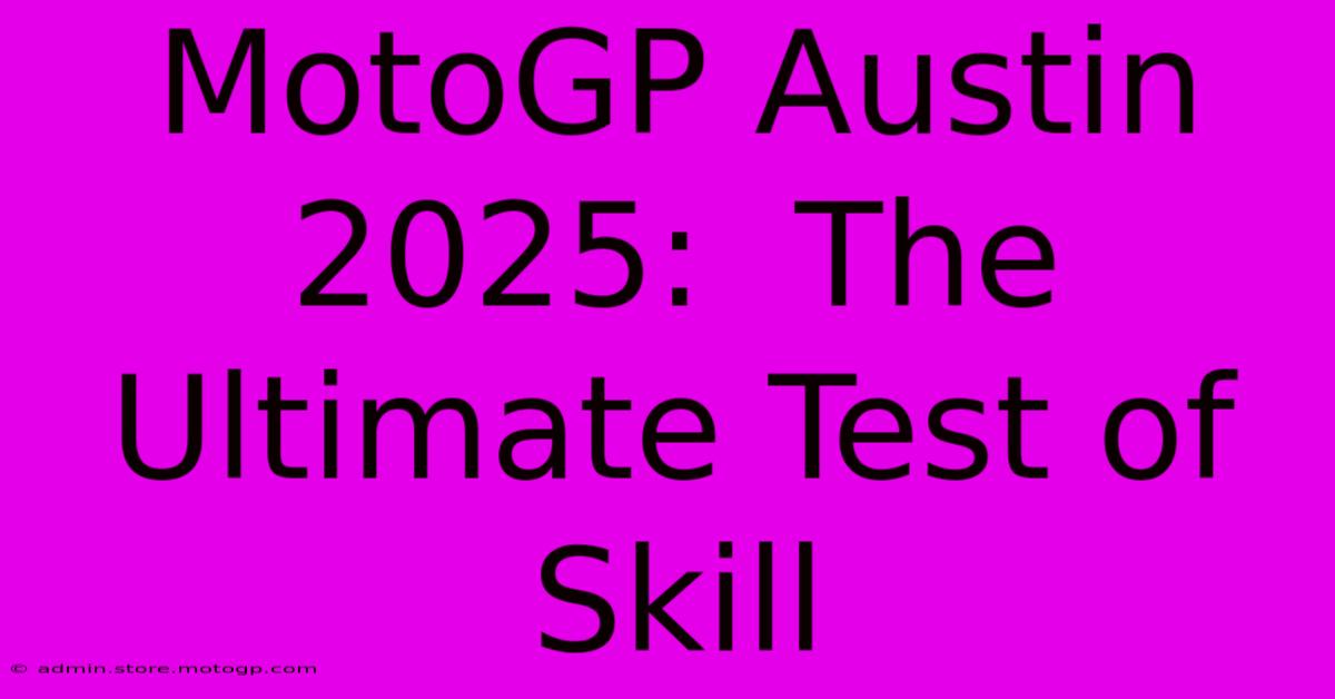 MotoGP Austin 2025:  The Ultimate Test Of Skill