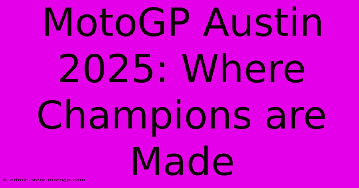 MotoGP Austin 2025: Where Champions Are Made