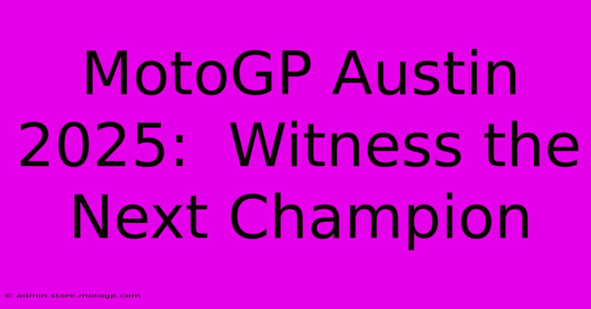 MotoGP Austin 2025:  Witness The Next Champion