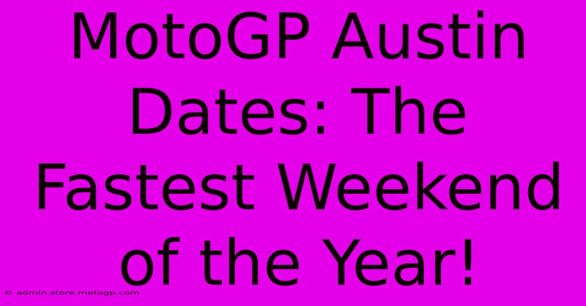 MotoGP Austin Dates: The Fastest Weekend Of The Year!