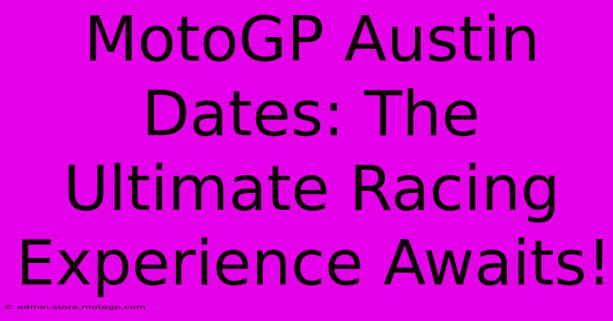 MotoGP Austin Dates: The Ultimate Racing Experience Awaits!