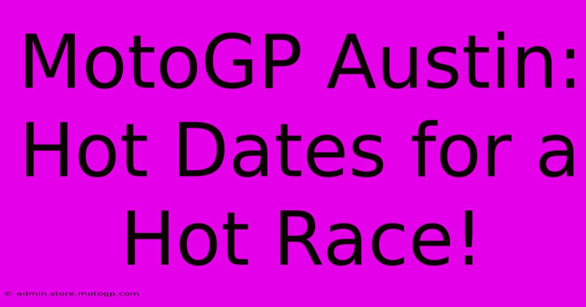 MotoGP Austin: Hot Dates For A Hot Race!