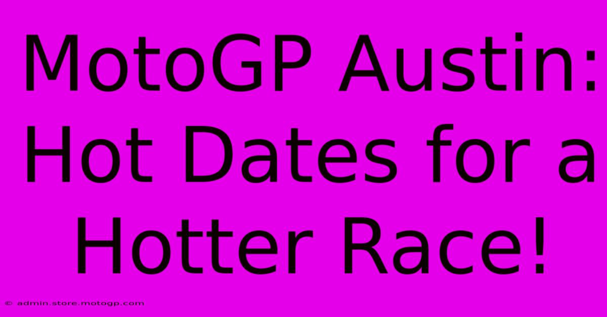 MotoGP Austin: Hot Dates For A Hotter Race!