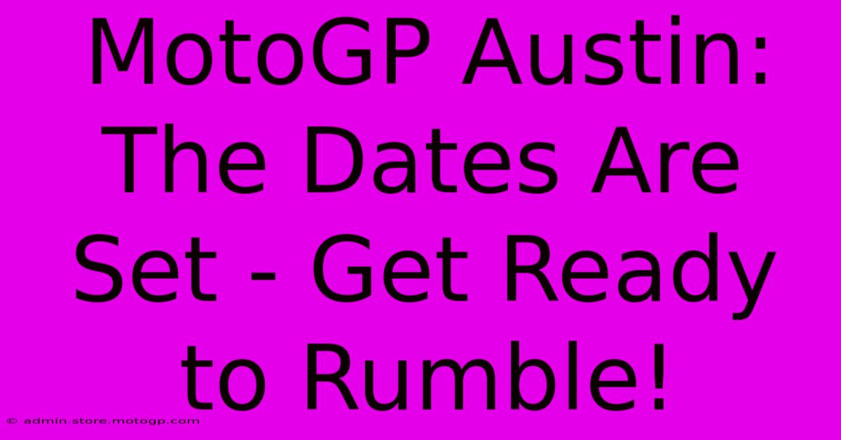 MotoGP Austin: The Dates Are Set - Get Ready To Rumble!