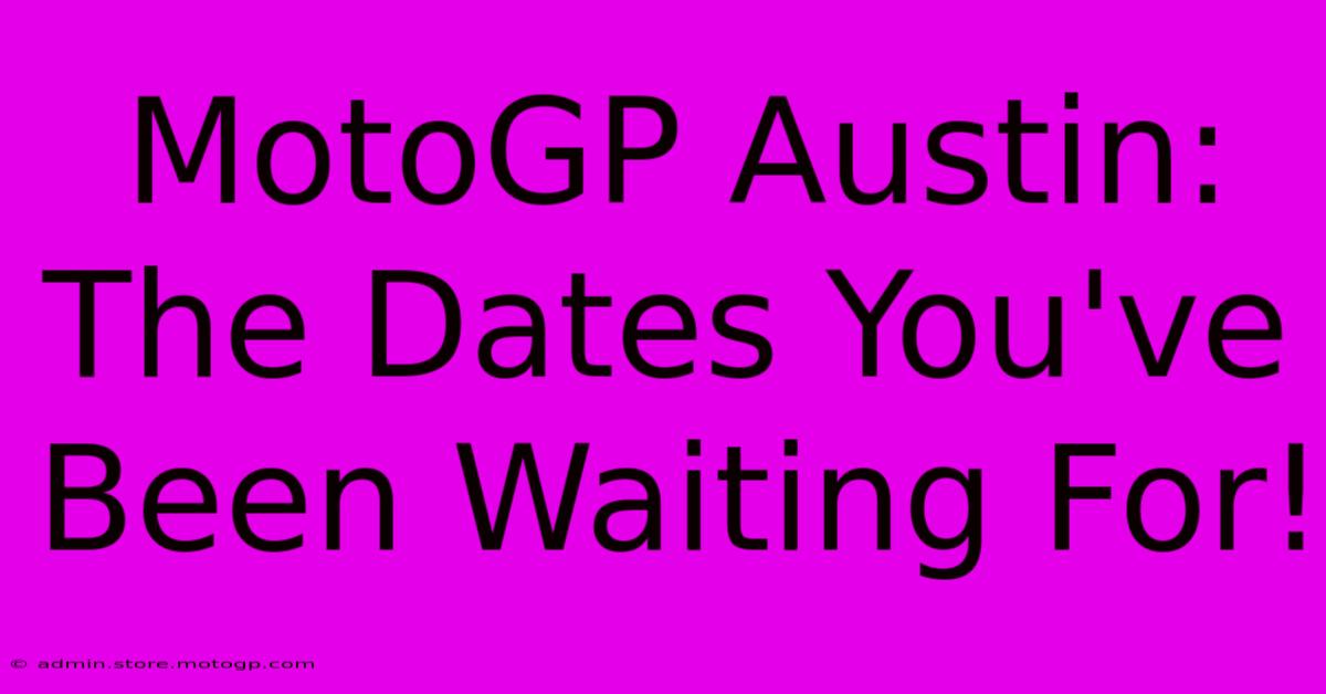 MotoGP Austin: The Dates You've Been Waiting For!