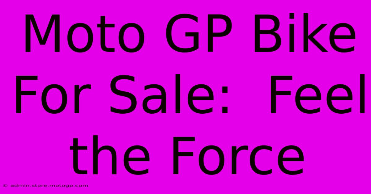 Moto GP Bike For Sale:  Feel The Force