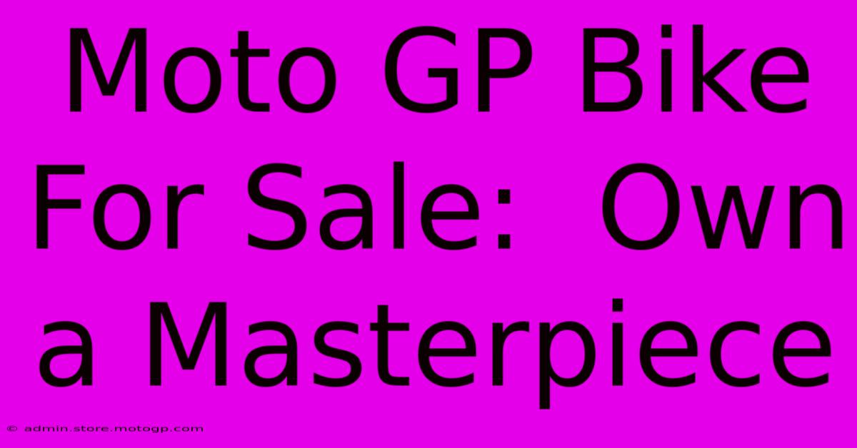 Moto GP Bike For Sale:  Own A Masterpiece