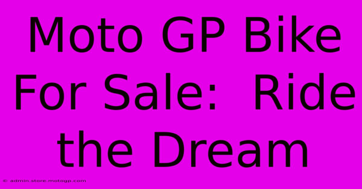 Moto GP Bike For Sale:  Ride The Dream