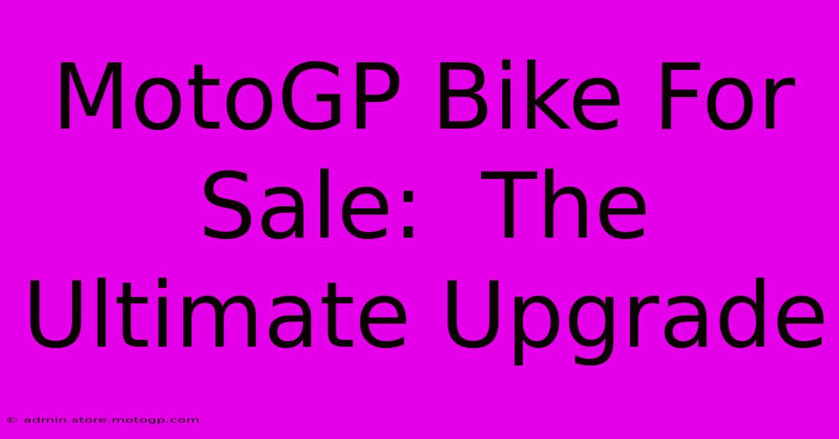 MotoGP Bike For Sale:  The Ultimate Upgrade