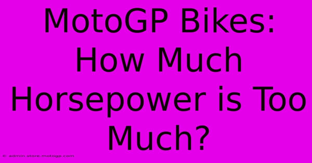 MotoGP Bikes: How Much Horsepower Is Too Much?