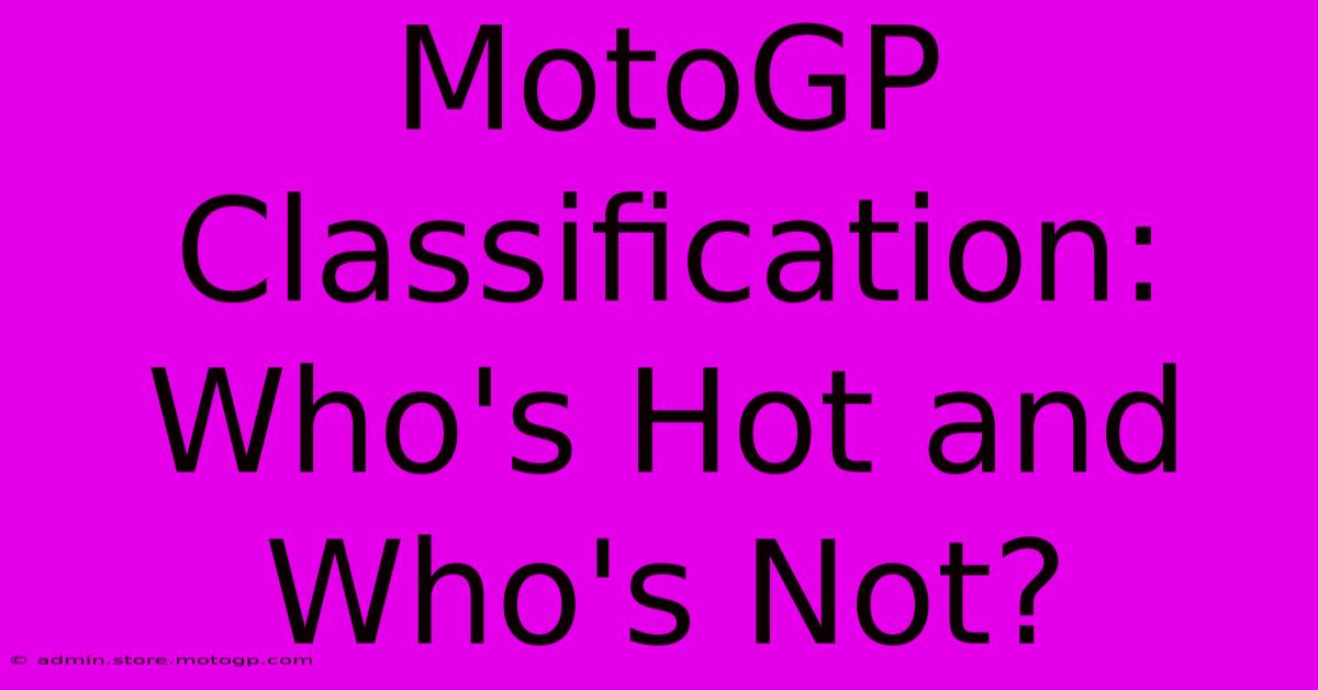 MotoGP Classification:  Who's Hot And Who's Not?