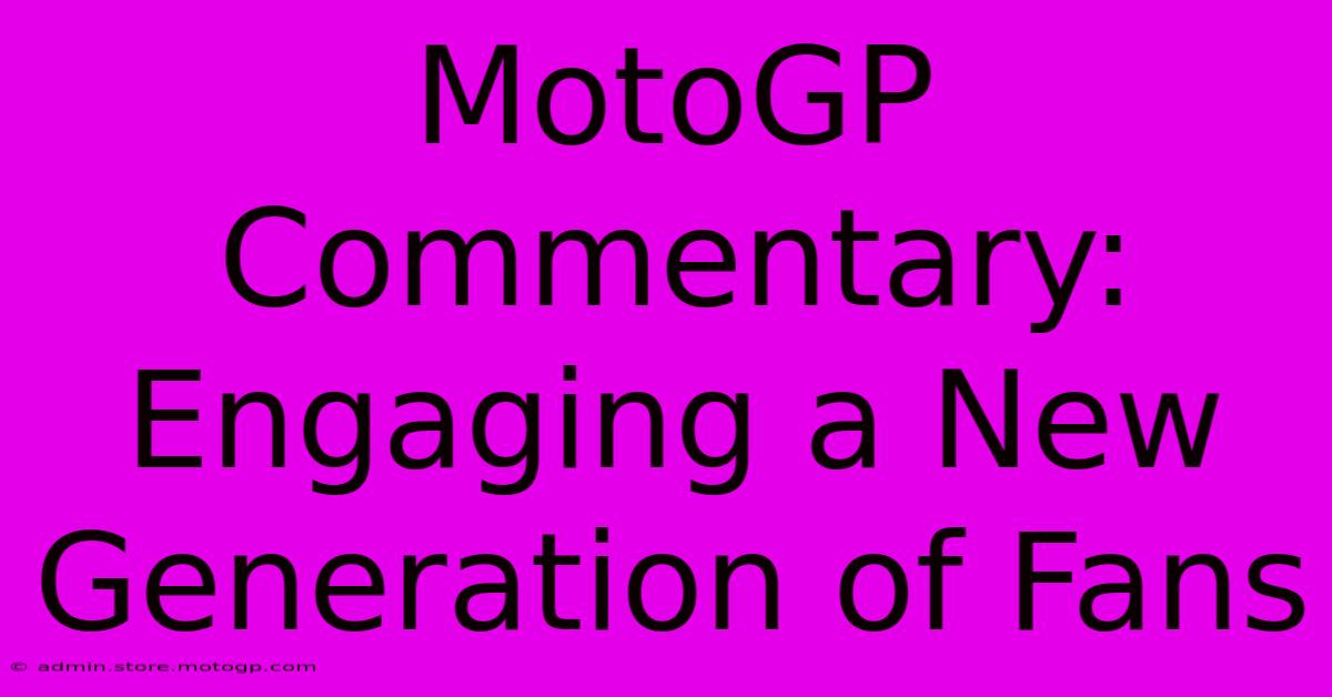 MotoGP Commentary: Engaging A New Generation Of Fans