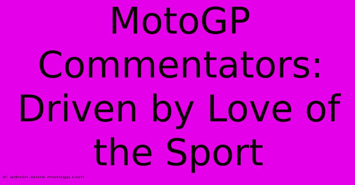 MotoGP Commentators: Driven By Love Of The Sport