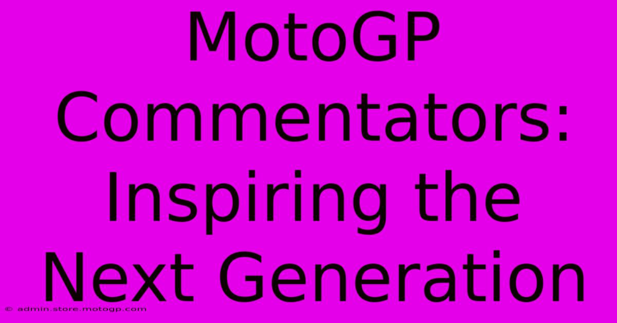 MotoGP Commentators: Inspiring The Next Generation