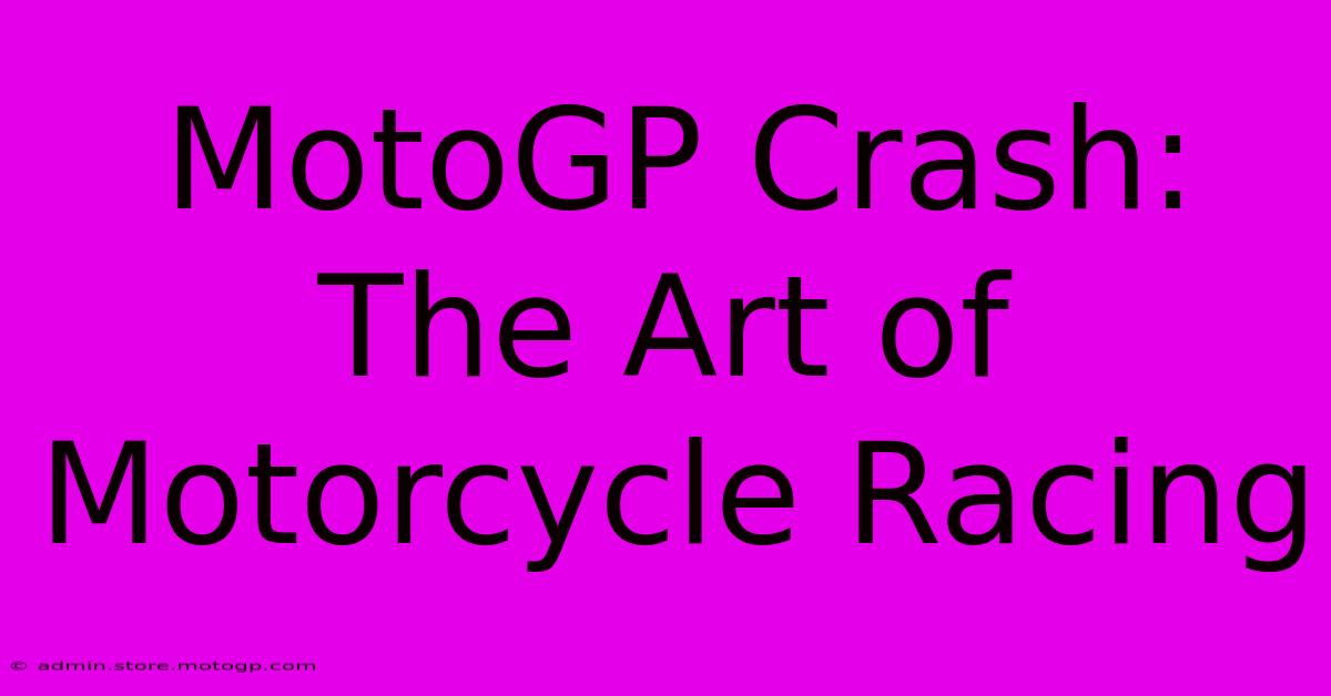 MotoGP Crash: The Art Of Motorcycle Racing