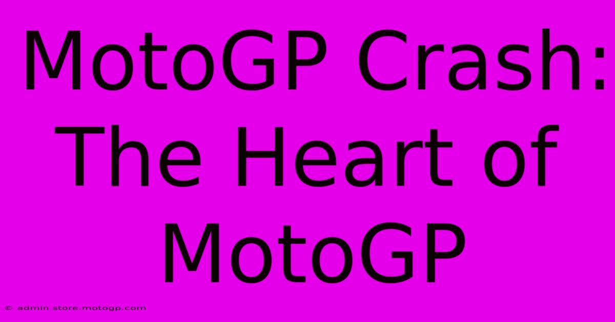 MotoGP Crash: The Heart Of MotoGP