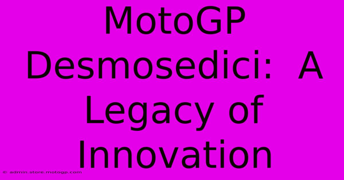 MotoGP Desmosedici:  A Legacy Of Innovation