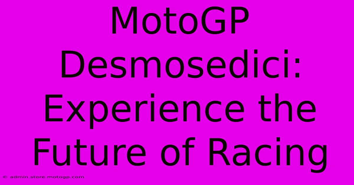 MotoGP Desmosedici:  Experience The Future Of Racing