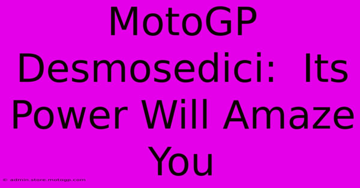 MotoGP Desmosedici:  Its Power Will Amaze You