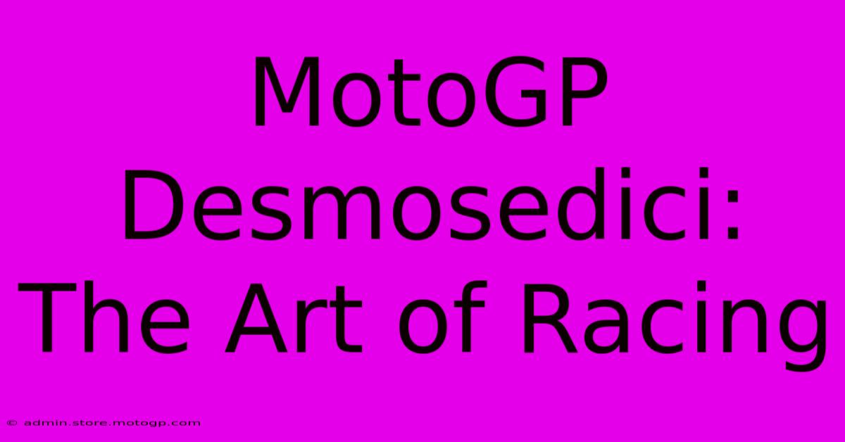 MotoGP Desmosedici:  The Art Of Racing