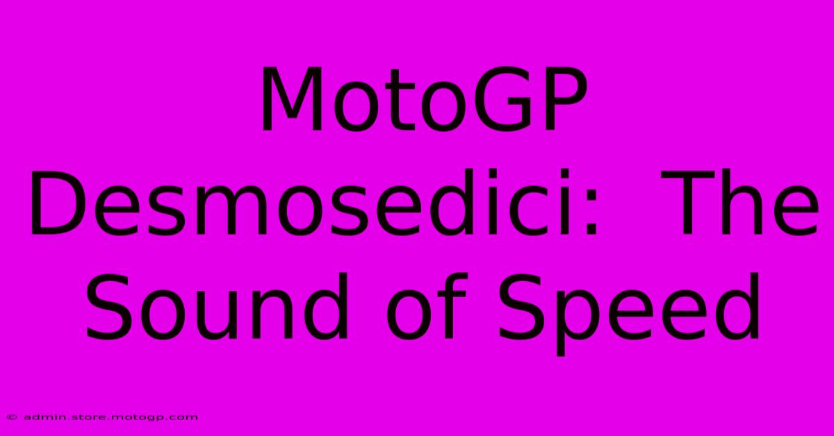 MotoGP Desmosedici:  The Sound Of Speed