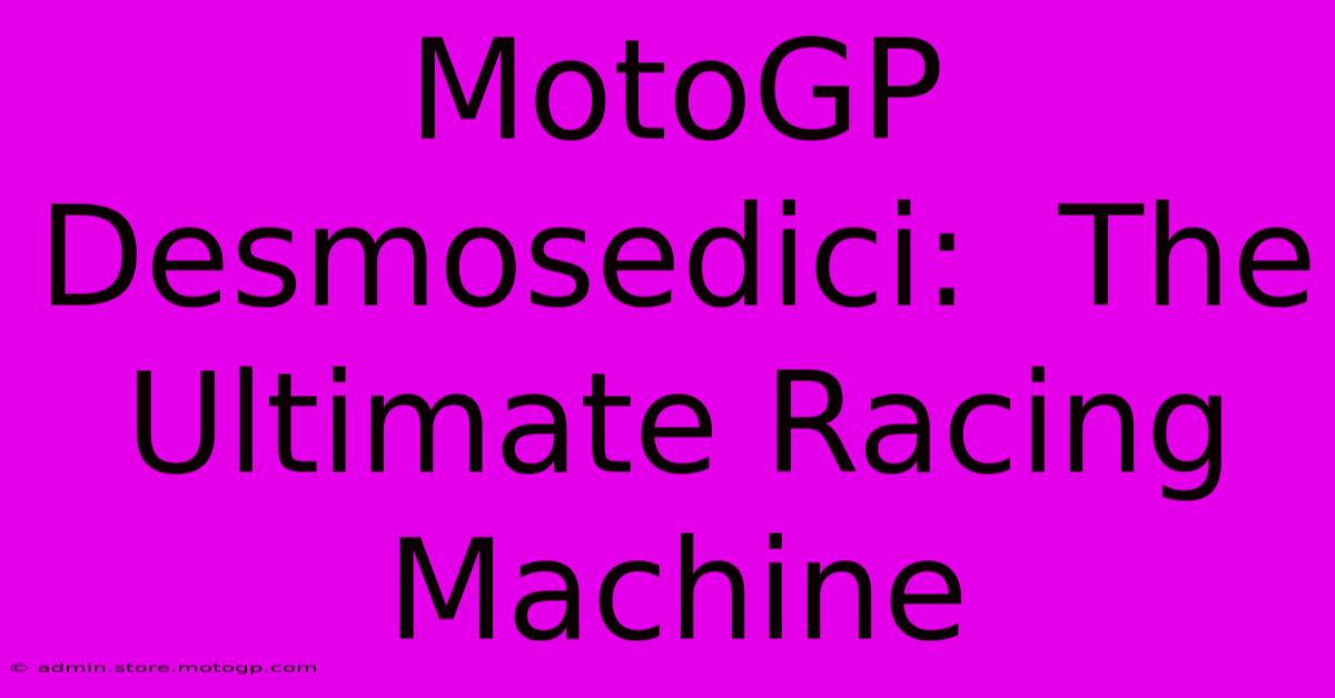 MotoGP Desmosedici:  The Ultimate Racing Machine