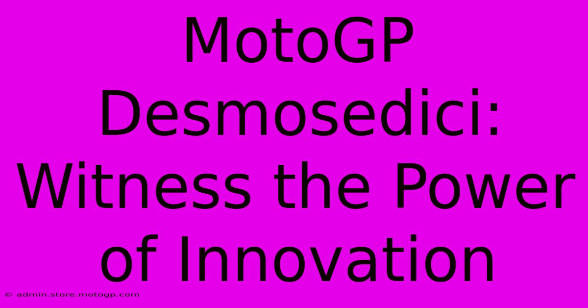 MotoGP Desmosedici:  Witness The Power Of Innovation