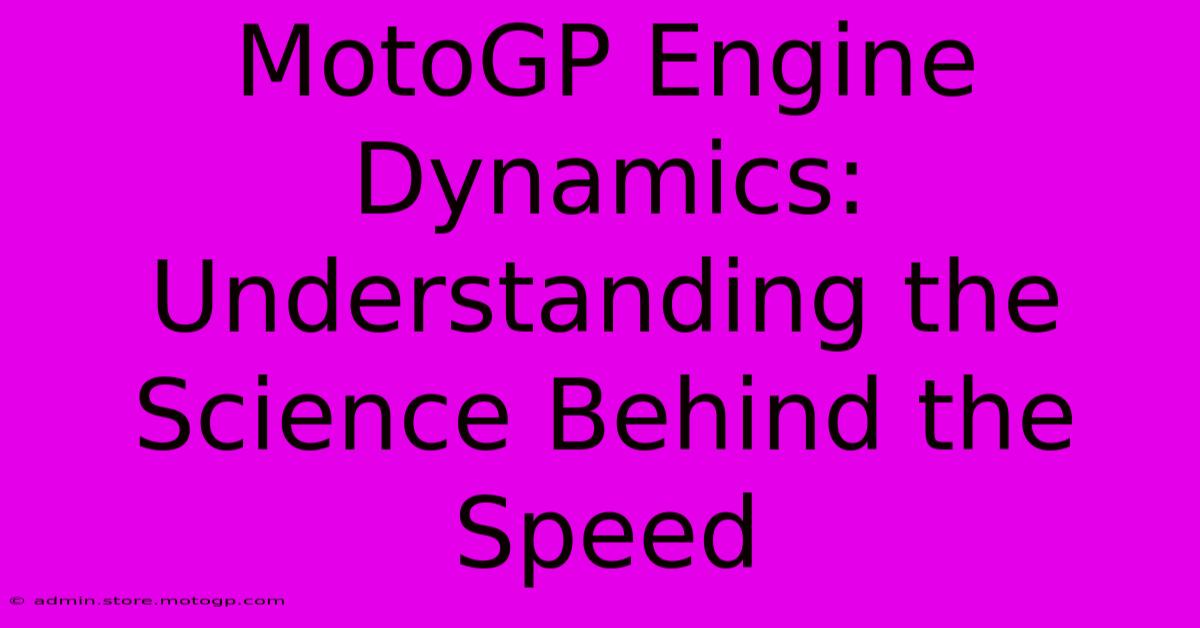 MotoGP Engine Dynamics: Understanding The Science Behind The Speed