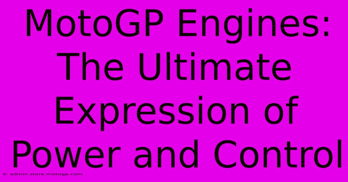 MotoGP Engines: The Ultimate Expression Of Power And Control