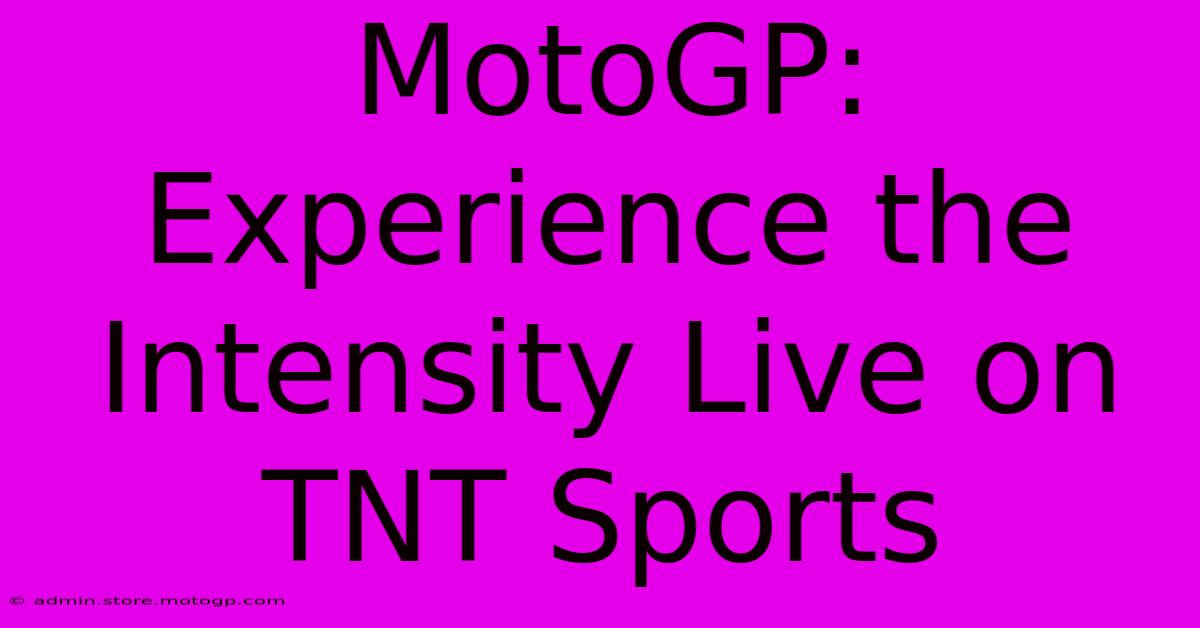 MotoGP:  Experience The Intensity Live On TNT Sports