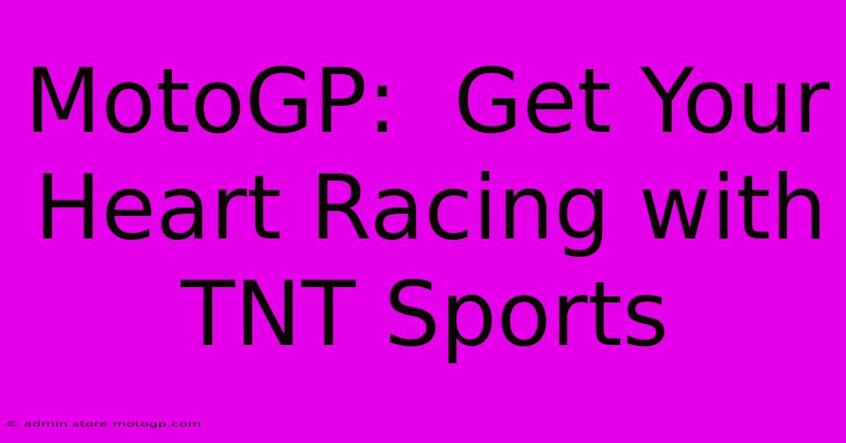 MotoGP:  Get Your Heart Racing With TNT Sports