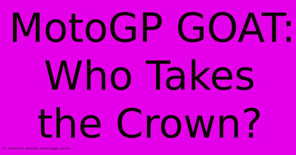 MotoGP GOAT: Who Takes The Crown?