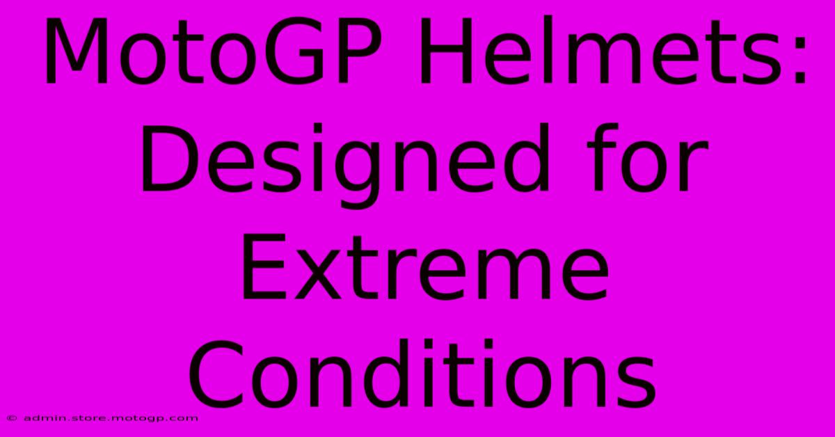 MotoGP Helmets: Designed For Extreme Conditions