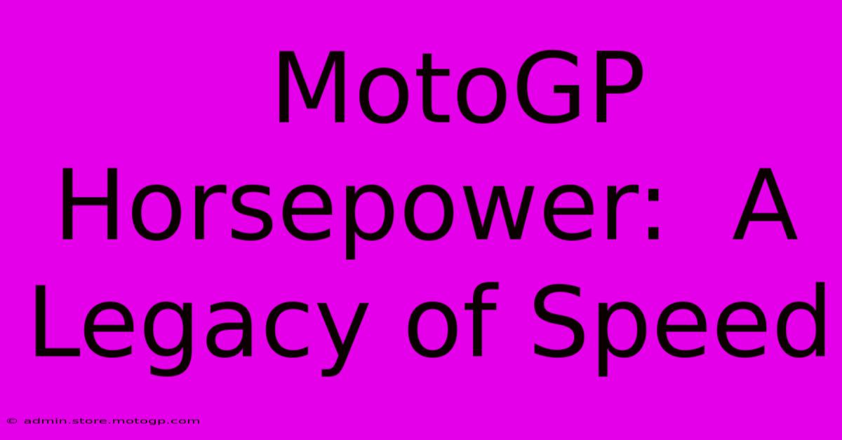  MotoGP Horsepower:  A Legacy Of Speed